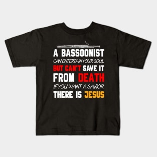 A BASSOONIST CAN ENTERTAIN YOUR SOUL BUT CAN'T SAVE IT FROM DEATH IF YOU WANT A SAVIOR THERE IS JESUS Kids T-Shirt